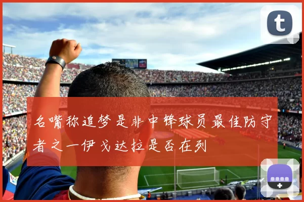 名嘴称追梦是非中锋球员最佳防守者之一伊戈达拉是否在列