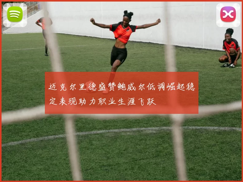 迈克尔里德盛赞鲍威尔低调崛起稳定表现助力职业生涯飞跃